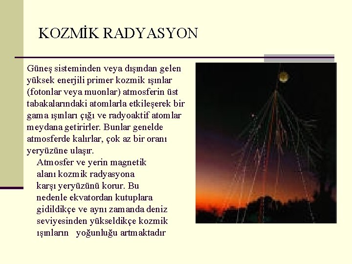 KOZMİK RADYASYON Güneş sisteminden veya dışından gelen yüksek enerjili primer kozmik ışınlar (fotonlar veya