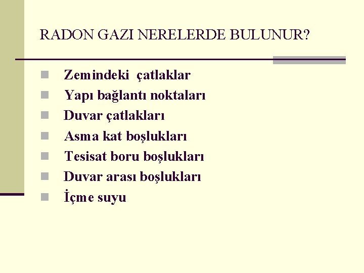 RADON GAZI NERELERDE BULUNUR? n n n n Zemindeki çatlaklar Yapı bağlantı noktaları Duvar