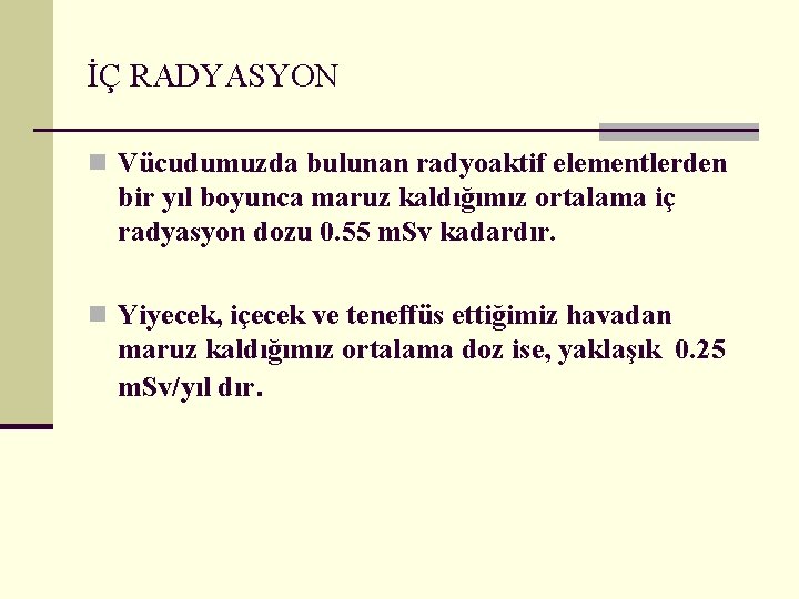 İÇ RADYASYON n Vücudumuzda bulunan radyoaktif elementlerden bir yıl boyunca maruz kaldığımız ortalama iç