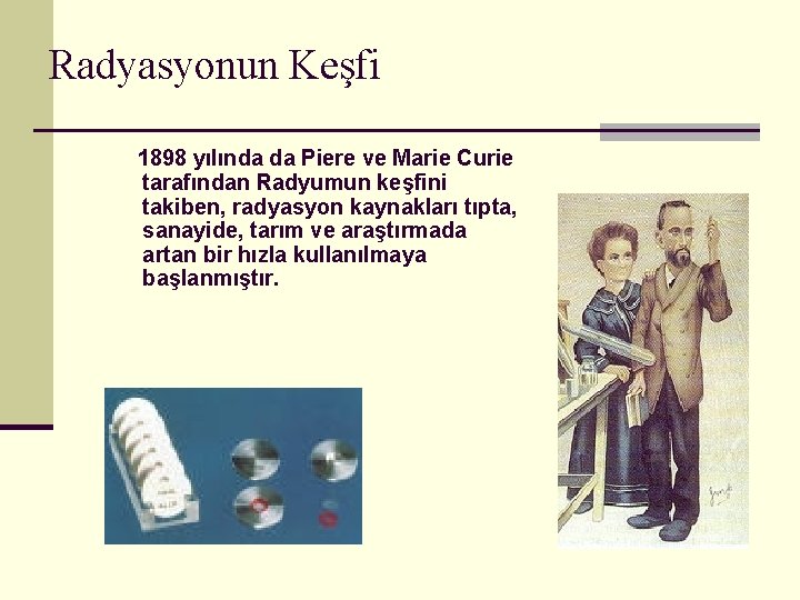 Radyasyonun Keşfi 1898 yılında da Piere ve Marie Curie tarafından Radyumun keşfini takiben, radyasyon