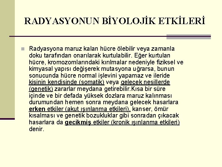 RADYASYONUN BİYOLOJİK ETKİLERİ n Radyasyona maruz kalan hücre ölebilir veya zamanla doku tarafından onarılarak