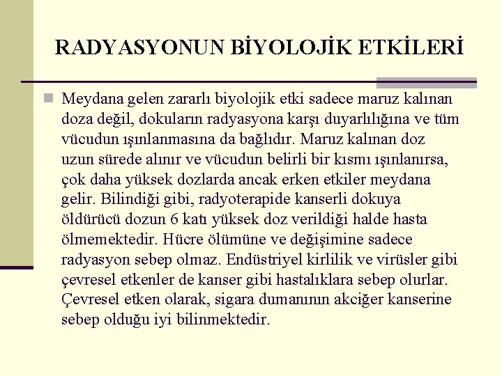 RADYASYONUN BİYOLOJİK ETKİLERİ n Meydana gelen zararlı biyolojik etki sadece maruz kalınan doza değil,