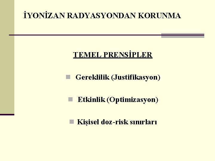 İYONİZAN RADYASYONDAN KORUNMA TEMEL PRENSİPLER n Gereklilik (Justifikasyon) n Etkinlik (Optimizasyon) n Kişisel doz-risk