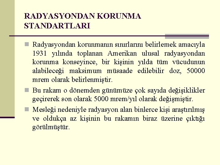RADYASYONDAN KORUNMA STANDARTLARI n Radyasyondan korunmanın sınırlarını belirlemek amacıyla 1931 yılında toplanan Amerikan ulusal
