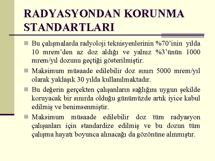 RADYASYONDAN KORUNMA STANDARTLARI n Bu çalışmalarda radyoloji teknisyenlerinin %70’inin yılda 10 mrem’den az doz