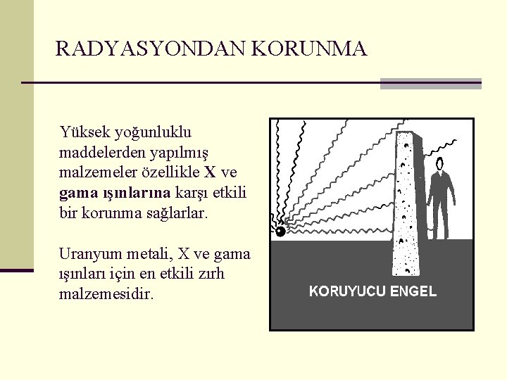 RADYASYONDAN KORUNMA Yüksek yoğunluklu maddelerden yapılmış malzemeler özellikle X ve gama ışınlarına karşı etkili