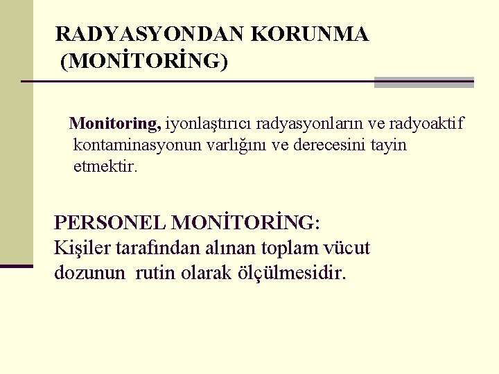 RADYASYONDAN KORUNMA (MONİTORİNG) Monitoring, iyonlaştırıcı radyasyonların ve radyoaktif kontaminasyonun varlığını ve derecesini tayin etmektir.