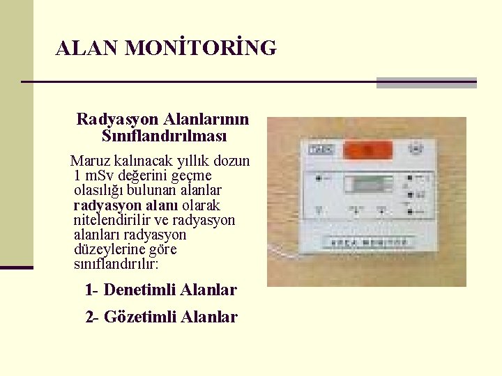 ALAN MONİTORİNG Radyasyon Alanlarının Sınıflandırılması Maruz kalınacak yıllık dozun 1 m. Sv değerini geçme