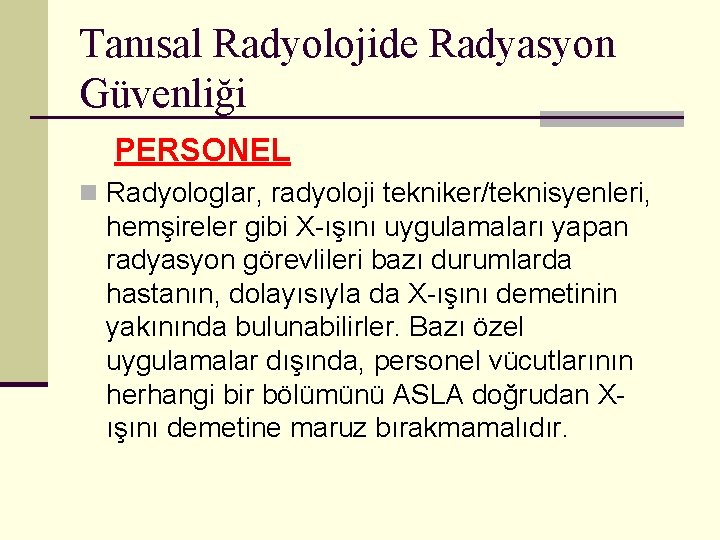 Tanısal Radyolojide Radyasyon Güvenliği PERSONEL n Radyologlar, radyoloji tekniker/teknisyenleri, hemşireler gibi X-ışını uygulamaları yapan