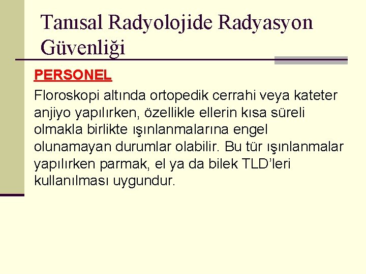 Tanısal Radyolojide Radyasyon Güvenliği PERSONEL Floroskopi altında ortopedik cerrahi veya kateter anjiyo yapılırken, özellikle