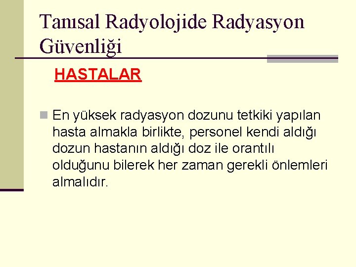 Tanısal Radyolojide Radyasyon Güvenliği HASTALAR n En yüksek radyasyon dozunu tetkiki yapılan hasta almakla