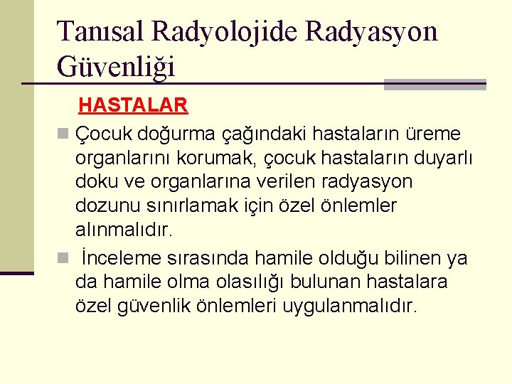 Tanısal Radyolojide Radyasyon Güvenliği HASTALAR n Çocuk doğurma çağındaki hastaların üreme organlarını korumak, çocuk
