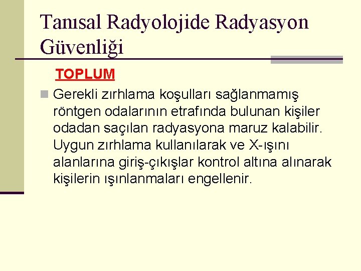 Tanısal Radyolojide Radyasyon Güvenliği TOPLUM n Gerekli zırhlama koşulları sağlanmamış röntgen odalarının etrafında bulunan