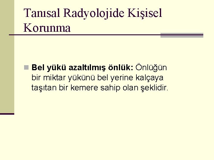 Tanısal Radyolojide Kişisel Korunma n Bel yükü azaltılmış önlük: Önlüğün bir miktar yükünü bel