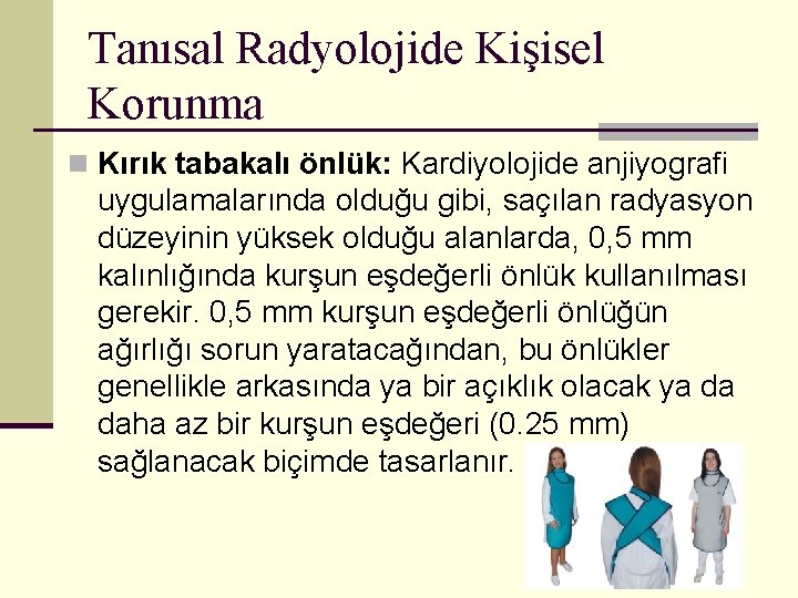 Tanısal Radyolojide Kişisel Korunma n Kırık tabakalı önlük: Kardiyolojide anjiyografi uygulamalarında olduğu gibi, saçılan