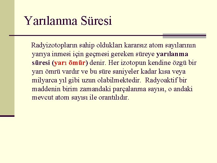 Yarılanma Süresi Radyizotopların sahip oldukları kararsız atom sayılarının yarıya inmesi için geçmesi gereken süreye