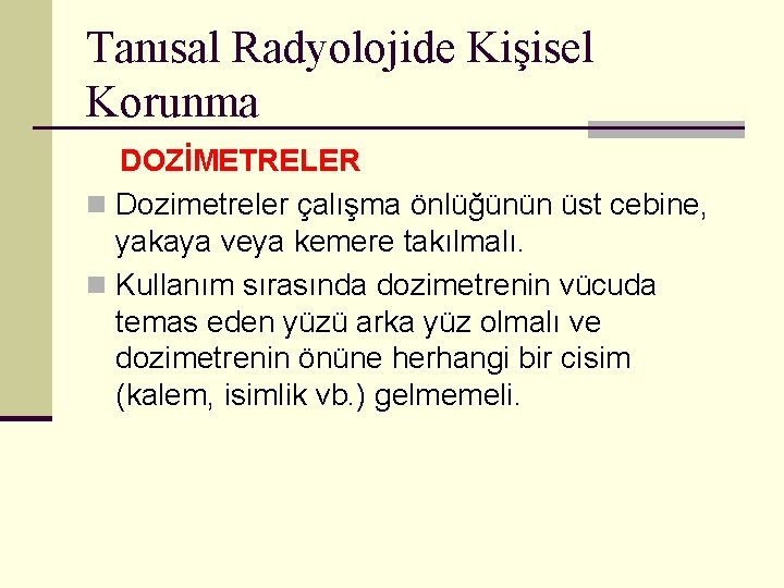 Tanısal Radyolojide Kişisel Korunma DOZİMETRELER n Dozimetreler çalışma önlüğünün üst cebine, yakaya veya kemere