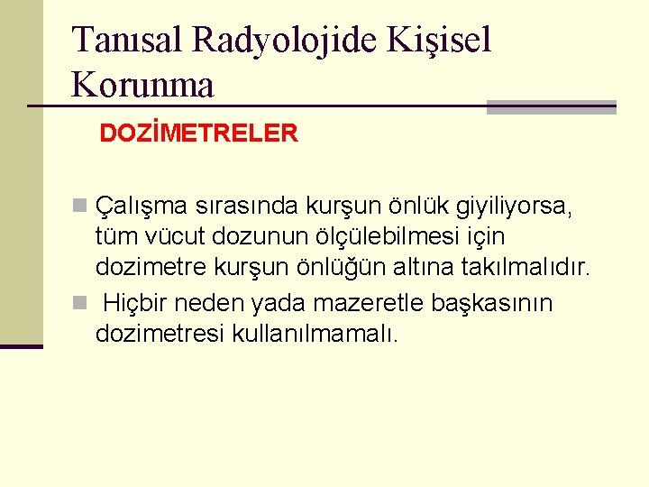 Tanısal Radyolojide Kişisel Korunma DOZİMETRELER n Çalışma sırasında kurşun önlük giyiliyorsa, tüm vücut dozunun