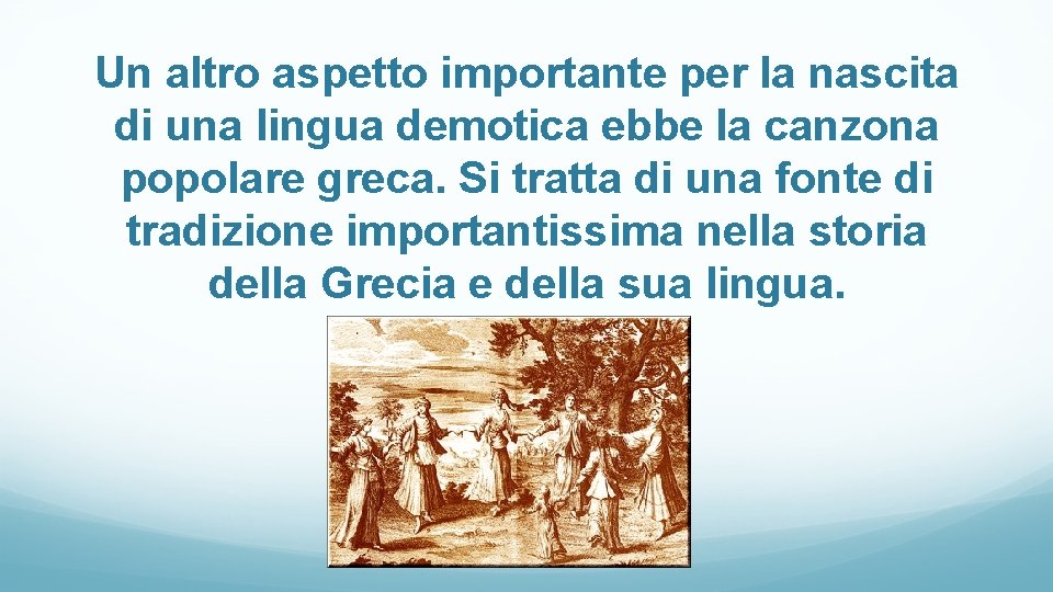 Un altro aspetto importante per la nascita di una lingua demotica ebbe la canzona