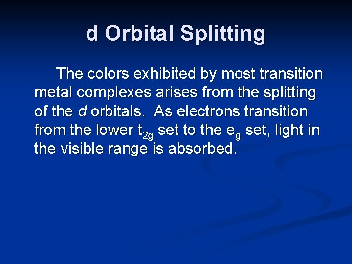 d Orbital Splitting The colors exhibited by most transition metal complexes arises from the