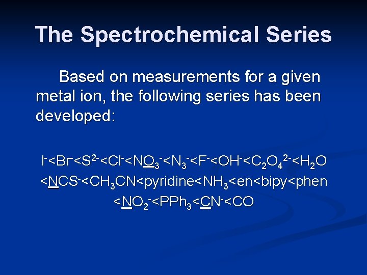 The Spectrochemical Series Based on measurements for a given metal ion, the following series