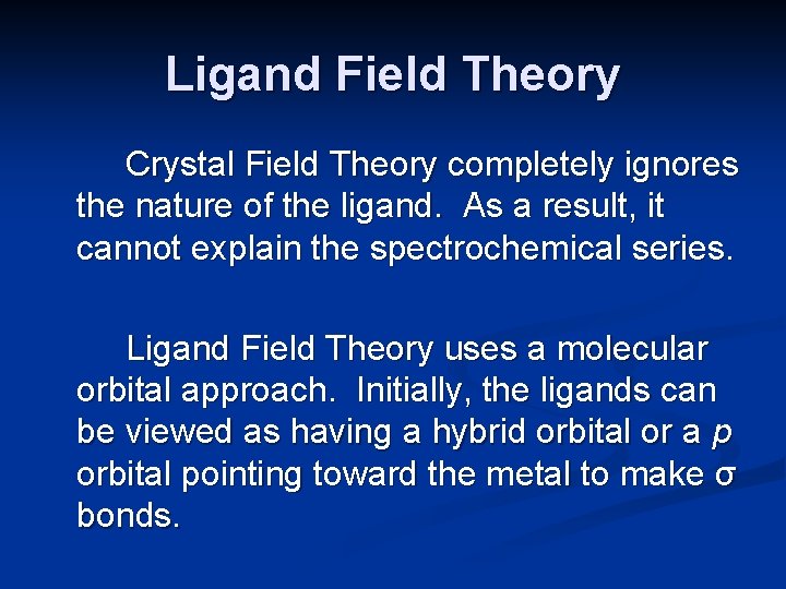 Ligand Field Theory Crystal Field Theory completely ignores the nature of the ligand. As