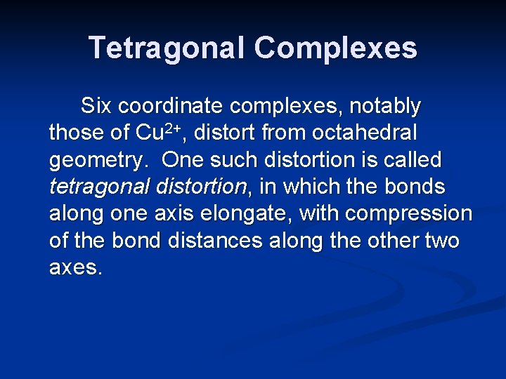 Tetragonal Complexes Six coordinate complexes, notably those of Cu 2+, distort from octahedral geometry.