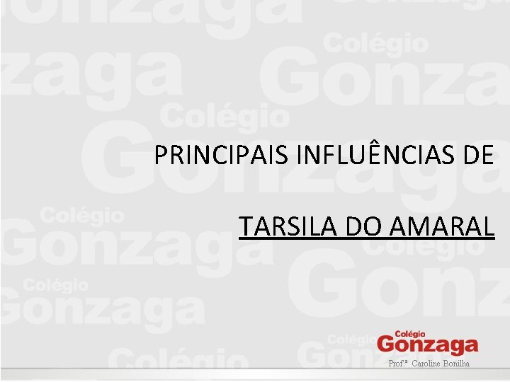 PRINCIPAIS INFLUÊNCIAS DE TARSILA DO AMARAL Prof. ª Caroline Bonilha 