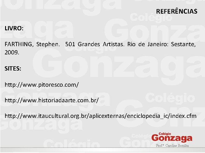 REFERÊNCIAS LIVRO: FARTHING, Stephen. 501 Grandes Artistas. Rio de Janeiro: Sestante, 2009. SITES: http: