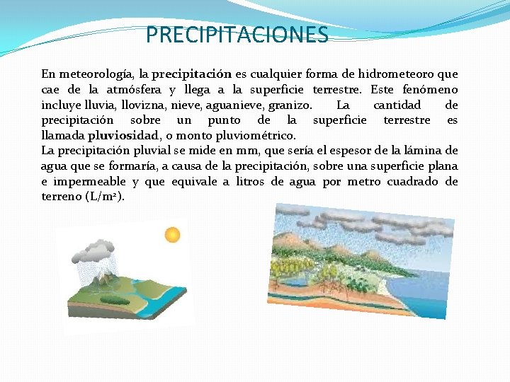 PRECIPITACIONES En meteorología, la precipitación es cualquier forma de hidrometeoro que cae de la