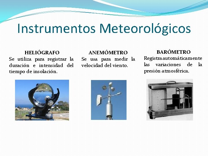 Instrumentos Meteorológicos HELIÓGRAFO Se utiliza para registrar la duración e intensidad del tiempo de