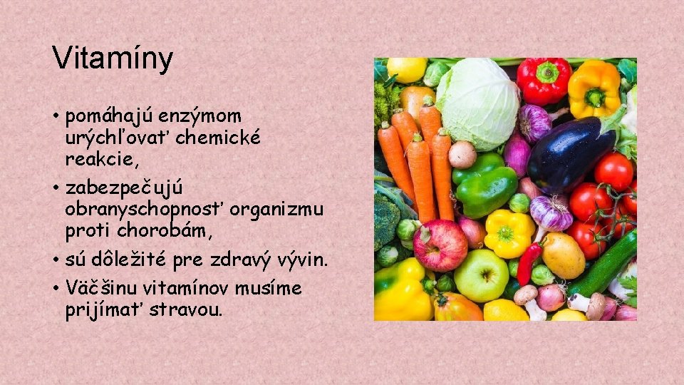 Vitamíny • pomáhajú enzýmom urýchľovať chemické reakcie, • zabezpečujú obranyschopnosť organizmu proti chorobám, •