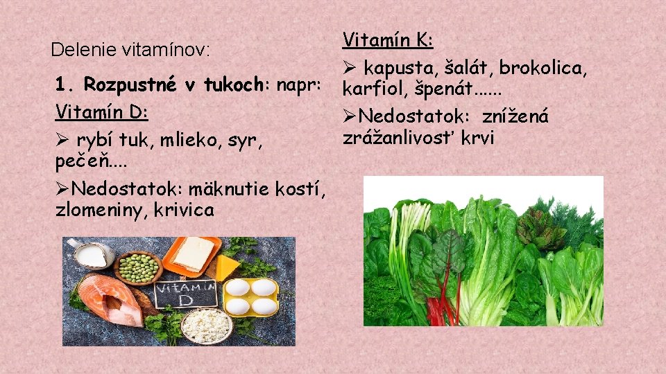 Delenie vitamínov: 1. Rozpustné v tukoch: napr: Vitamín D: rybí tuk, mlieko, syr, pečeň.