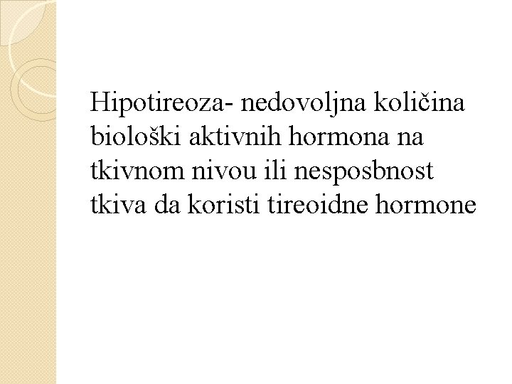 Hipotireoza- nedovoljna količina biološki aktivnih hormona na tkivnom nivou ili nesposbnost tkiva da koristi