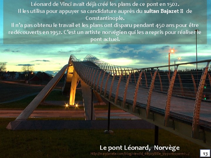 Léonard de Vinci avait déjà créé les plans de ce pont en 1502. Il Léonard de Vinci avait déjà créé les plans de ce pont en 1502. Il