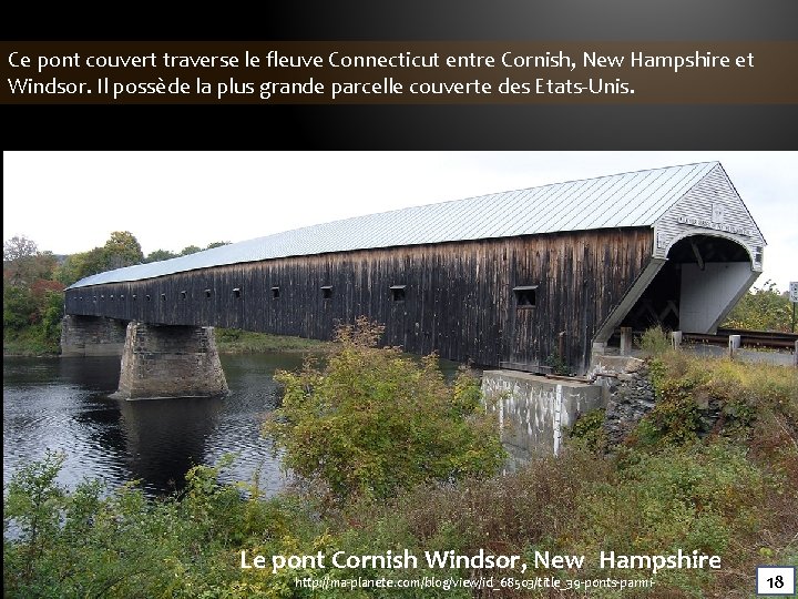 Ce pont couvert traverse le fleuve Connecticut entre Cornish, New Hampshire et Windsor. Il Ce pont couvert traverse le fleuve Connecticut entre Cornish, New Hampshire et Windsor. Il