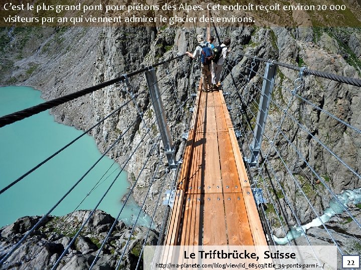 C’est le plus grand pont pour piétons des Alpes. Cet endroit reçoit environ 20 C’est le plus grand pont pour piétons des Alpes. Cet endroit reçoit environ 20