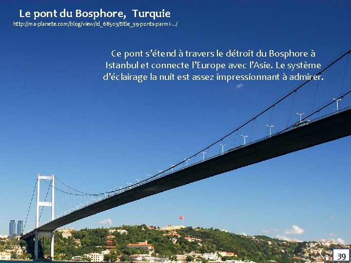 Le pont du Bosphore, Turquie http: //ma-planete. com/blog/view/id_68503/title_39 -ponts-parmi-. . . / Ce pont Le pont du Bosphore, Turquie http: //ma-planete. com/blog/view/id_68503/title_39 -ponts-parmi-. . . / Ce pont
