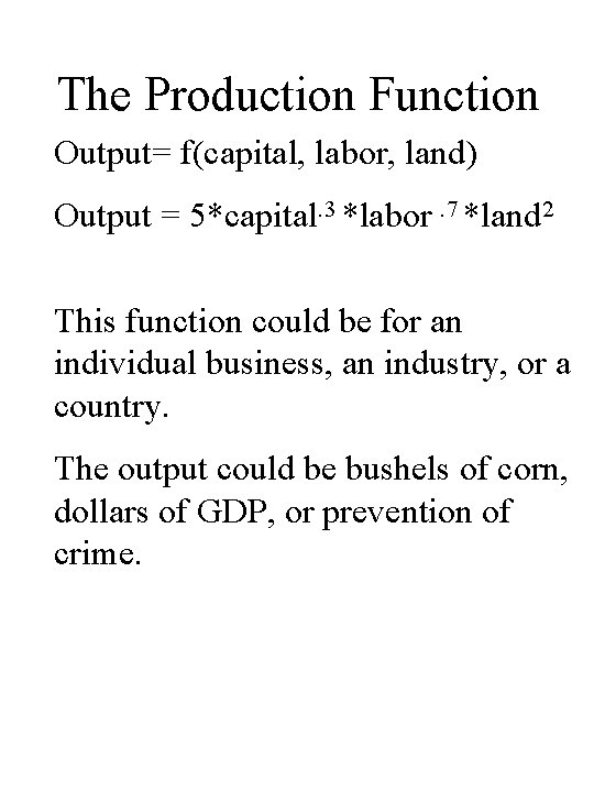 The Production Function Output= f(capital, labor, land) Output = 5*capital. 3 *labor. 7 *land