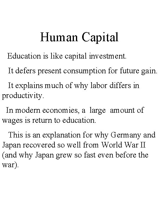 Human Capital Education is like capital investment. It defers present consumption for future gain.