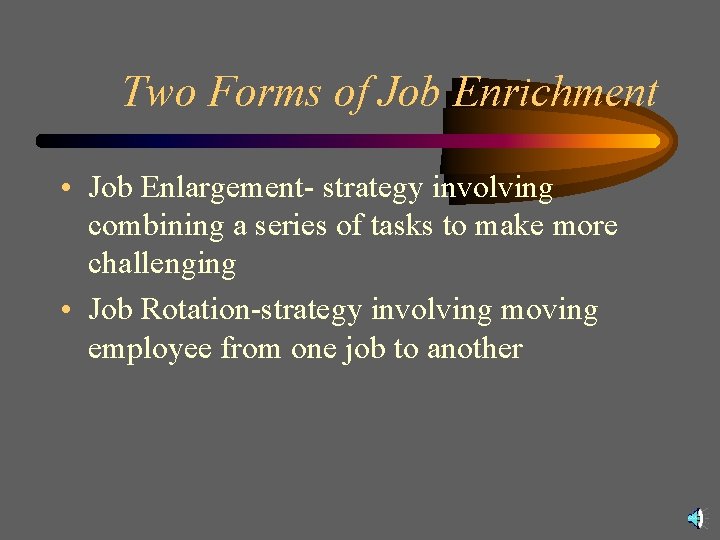 Two Forms of Job Enrichment • Job Enlargement- strategy involving combining a series of