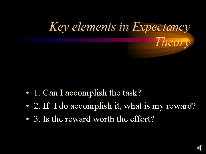 Key elements in Expectancy Theory • 1. Can I accomplish the task? • 2.