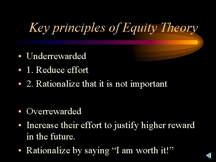 Key principles of Equity Theory • Underrewarded • 1. Reduce effort • 2. Rationalize
