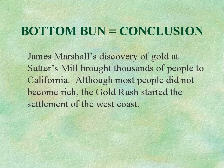 BOTTOM BUN = CONCLUSION James Marshall’s discovery of gold at Sutter’s Mill brought thousands