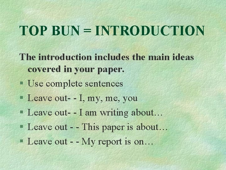 TOP BUN = INTRODUCTION The introduction includes the main ideas covered in your paper.