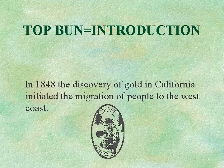 TOP BUN=INTRODUCTION In 1848 the discovery of gold in California initiated the migration of