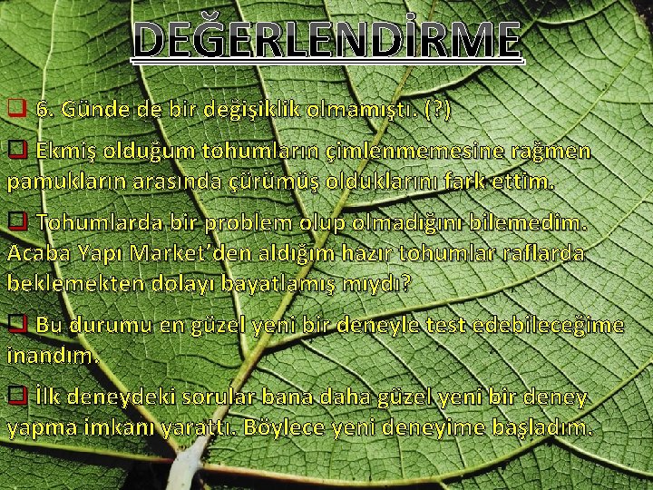 DEĞERLENDİRME q 6. Günde de bir değişiklik olmamıştı. (? ) q Ekmiş olduğum tohumların