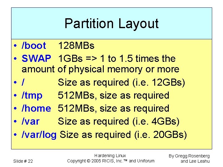 Partition Layout • /boot 128 MBs • SWAP 1 GBs => 1 to 1.