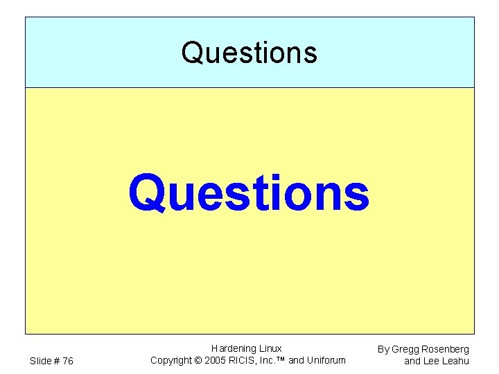 Questions Slide # 76 Hardening Linux Copyright © 2005 RICIS, Inc. ™ and Uniforum