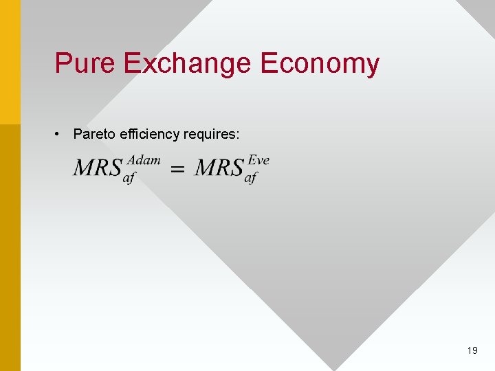 Pure Exchange Economy • Pareto efficiency requires: 19 